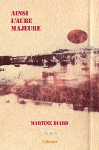 Martine Biard - Ainsi l'Aube majeure.