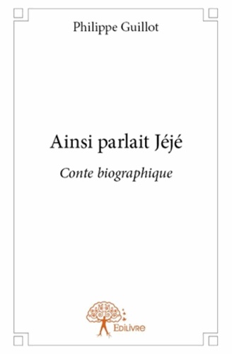 Philippe Guillot - Ainsi parlait Jéjé - Conte biographique.