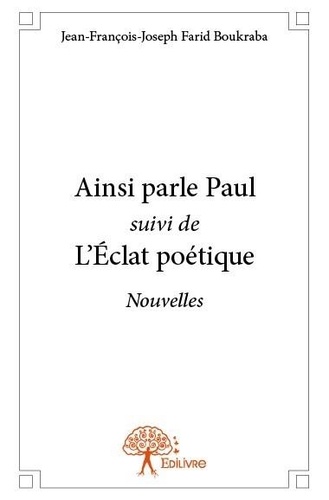 Jean-françois-joseph farid Boukraba - Ainsi parle paul suivi de l’éclat poétique - Nouvelles.