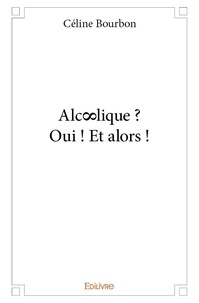 Céline Bourbon - Alc∞lique ? oui ! et alors !.
