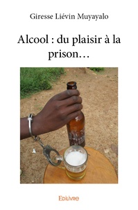 Giresse Liévin Muyayalo - Alcool : du plaisir à la prison....