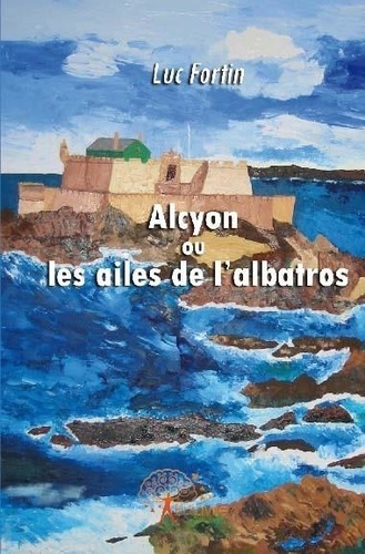 Luc Fortin - Alcyon ou les ailes de l'albatros.