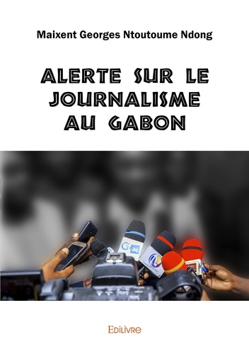 Maixent Georges Ntoutoume Ndong - Alerte sur le journalisme au Gabon.