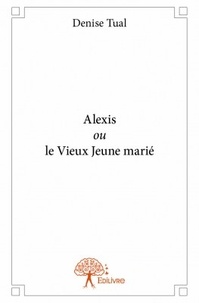 Denise Tual - Alexis ou le vieux jeune marié.