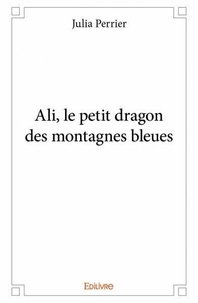 Julia Perrier - Ali, le petit dragon des montagnes bleues.