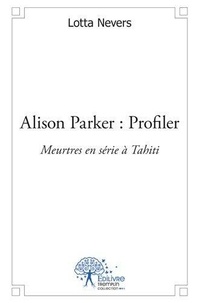 Lotta Nevers - Alison parker : profiler - Meurtres en série à Tahiti.