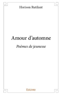 Horison Rutilant - Amour d'automne - Poèmes de jeunesse.