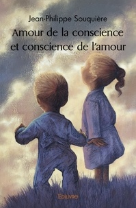 Jean-Philippe Souquière - Amour de la conscience et conscience de l'amour.