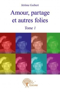 Jérôme Guibert - Amour, partage et autres folies - Tome 1.