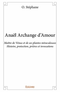 O. Stéphane - Anaël archange d'amour - Maitre de Vénus et de ses plantes miraculeuses - Histoire, protection, prières et invocations.
