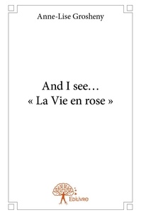 Anne-Lise Grosheny - And i see… « la vie en rose ».