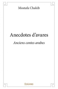 Mostafa Chakib - Anecdotes d'avares - Anciens contes arabes.