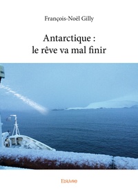 François-Noël Gilly - Antarctique : le rêve va mal finir.