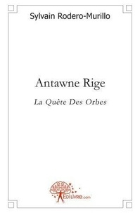 Sylvain Rodero-murillo - La quête des orbes 1 : Antawne rige - La Quête Des Orbes.