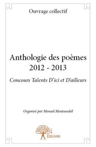 Ouvrage Collectif - Anthologie des poèmes 2012 - 2013 - concours talents d'ici et d'ailleurs - Organisé par Mouad Moutaoukil.