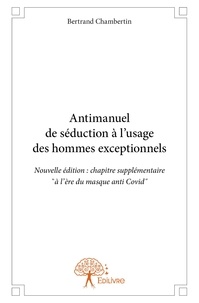 Bernard Chambertin - Anti-manuel de séduction à l'usage des hommes exceptionnels.