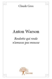 Claude Gros - Anton Warson  : Anton warson - roulotte qui roule n'amasse pas mousse.