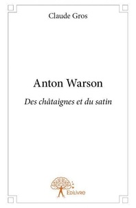 Claude Gros - Anton Warson  : Anton warson - Des châtaignes et du satin.