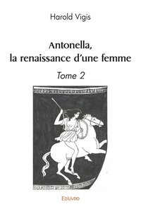Harold Vigis - Antonella, la renaissance d'une femme Tome 2 : .