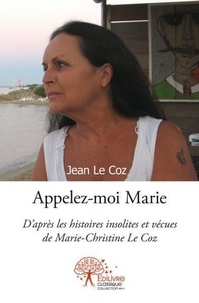 Coz jean Le - Appelez moi marie - D’après les histoires insolites et vécues de Marie-Christine Le Coz.