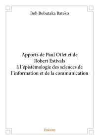 Apports de paul otlet et de robert estivals à l'épistémologie des sciences de l'information et de la communication