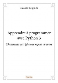 Naouar Belghini - Apprendre à programmer avec python 3 - 55 exercices corrigés avec rappel de cours.