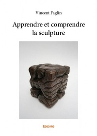 Vincent Faglin - Apprendre et comprendre la sculpture.