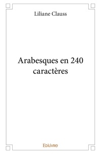 Liliane Clauss - Arabesques en 240 caractères.