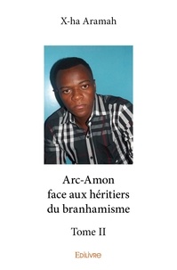 X-ha Aramah - Arc-Amon face aux héritiers du branhamisme 2 : Arcamon face aux héritiers du branhamisme – - Tome 2.