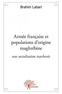 Brahim Labari - Armée française et populations d’origine maghrébine - Une socialisation inachevée ?.
