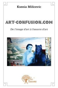 Ksenia Milicevic - Art confusion.com - De l'image d'art à l'oeuvre d'art.