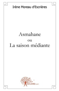 D'escrieres irène Moreau - Asmahane ou la saison médiante - Roman.