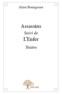 Alain Bourgasser - Assassins  suivi de  l’enfer - Théâtre.