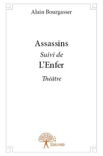 Alain Bourgasser - Assassins  suivi de  l’enfer - Théâtre.