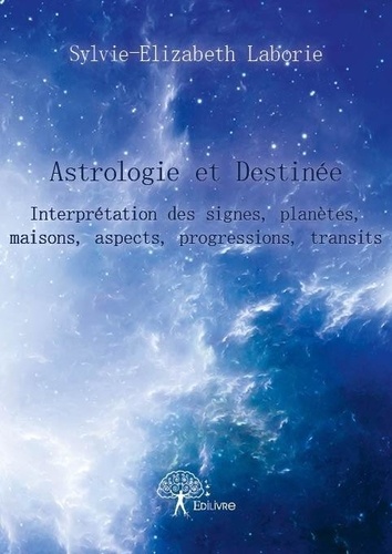 Astrologie et destinée. Interprétation des signes, planètes, maisons, aspects, progressions, transits