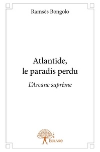 Ramsès Bongolo - Atlantide, le paradis perdu  : Atlantide, le paradis perdu - L'Arcane suprême.