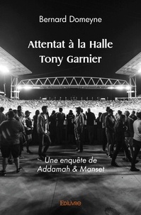 Bernard Domeyne - Attentat à la halle tony garnier - Une enquête de Addamah &amp; Manset.