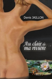 Denis Jaillon - Au clair de ma rivière.