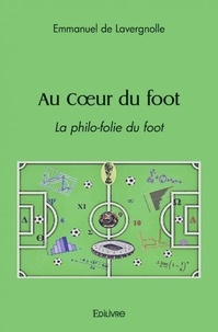 Lavergnolle emmanuel De - Au coeur du foot - La Philo-Folie du Foot.