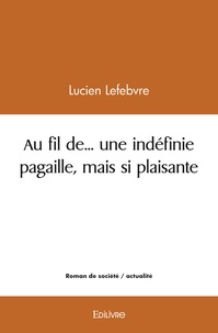 Lucien Lefebvre - Au fil de... une indéfinie pagaille, mais si plaisante.