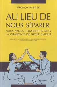 Au lieu de nous séparer, nous avons construit à deux la charpente de notre amour