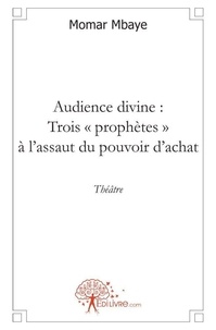 Momar Mbaye - Audience divine : trois prophètes à l'assaut du pouvoir d'achat - Théâtre.