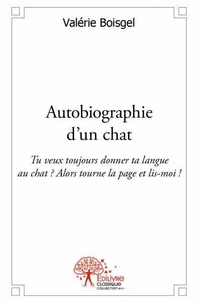 Valérie Boisgel - Autobiographie d'un chat - Tu veux toujours donner ta langue au chat ? Alors tourne la page et lis-moi !.