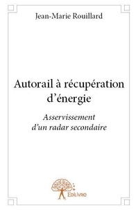 Jean-Marie Rouillard - Autorail à récupération d'énergie - Asservissement d'un Radar Secondaire.