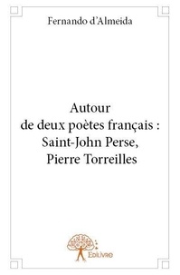 Fernando D'almeida - Autour de deux poètes français : saint john perse, pierre torreilles.