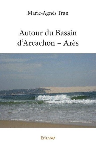 Marie-agnes Tran - Autour du bassin d’arcachon – arès.