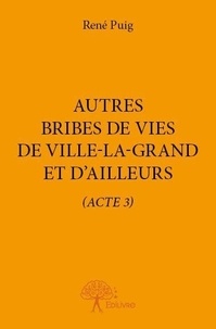 René Puig - Bribes de 3 : Autres bribes de vies de ville la grand et d’ailleurs - (Acte 3).