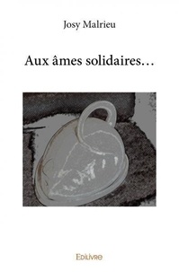 Josy Malrieu - Aux âmes solidaires....
