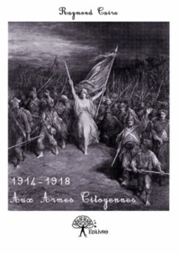 Raymond Caire - Aux armes citoyennes 1914-1918 - Roman historique.