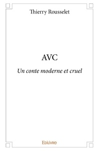 Thierry Rousselet - Avc - Un conte moderne et cruel.